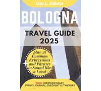 BOLOGNA Travel Guide 2025: For Solo Tourist, Families, Seniors, Couples to Explore Top Beaches, Wildlife, Cuisine And Attractive Monuments with an Ideal 7-Days Itinerary & Checklist