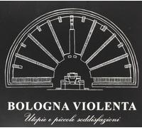 Bologna Violenta - Utopie E Piccole Soddisfazioni