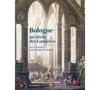 BOLOGNE AU SIÈCLE DES LUMIÈRES : ART ET SCIENCE, ENTRE RÉALITÉ ET THÉÂTRE