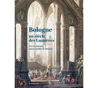 BOLOGNE AU SIÈCLE DES LUMIÈRES : ART ET SCIENCE, ENTRE RÉALITÉ ET THÉÂTRE