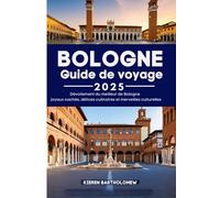 BOLOGNE Guide de voyage 2025: Dévoilement du meilleur de Bologne : joyaux cachés, délices culinaires et merveilles culturelles