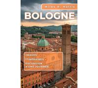 Bologne Guide de voyage 2025: Explorez la capitale de l'Émilie-Romagne et au-delà (Modène Ravenne Parme)
