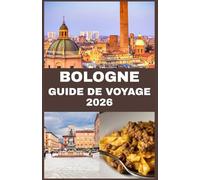 BOLOGNE GUIDE DE VOYAGE 2026: Découvrez Bologne : un guide complet de la gastronomie, de l'art et du charme intemporel de la Ville Rouge