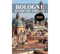 BOLOGNE GUIDE DE VOYAGE 2026: Découvrez les sites touristiques, les hébergements et les activités de Bologne.Conseils pratiques et informations locales