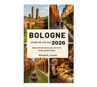 BOLOGNE GUIDE DE VOYAGE 2026: Savourez les saveurs du secret le mieux gardé d'Italie