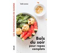 Bols du soir pour repas complets - Les indispensables en cuisine - Emilie Laraison - Solar - broché - Guide