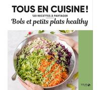 Bols et petits plats healthy - Tous en cuisine !
