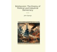 Bolshevism: The Enemy of Political and Industrial Democracy (Classic Books)