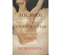 Bolshoi Confidential: Secrets of the Russian Ballet from the Rule of the Tsars to Today