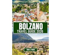 BOLZANO TRAVEL GUIDE 2026: Discover the Gateway to the Dolomites: A Complete Itinerary to Alpine Adventures, South Tyrolean Cuisine, Medieval Castles, and the Best Local Experiences