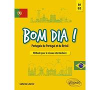 Bom Dia ! Portugais Du Portugal Et Du Brésil - Méthode Pour Le Niveau Intermédiaire B1-B2