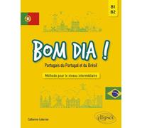 Bom Dia ! Portugais Du Portugal Et Du Brésil - Méthode Pour Le Niveau Intermédiaire B1-B2