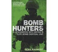 Bomb Hunters: In Afghanistan with Britain's Elite Bomb Disposal Unit Rayment, Sean (Auteur)