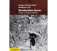 Bombardare Roma. Gli Alleati e la «Città aperta» (1940-1944). Ediz. illustrata