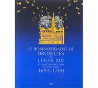 BOMBARDEMENT DE BRUXELLES PAR LOUIS XIV... (LE)