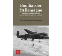 Bombarder L'allemagne - L'offensive Alliée Sur Les Villes Pendant La Deuxième Guerre Mondiale