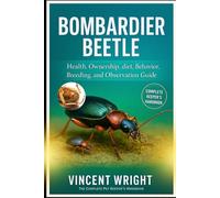 BOMBARDIER BEETLE The Complete Pet Keeper’s Handbook: Health, ownership, diet, Behavior, Breeding, and Observation Guide
