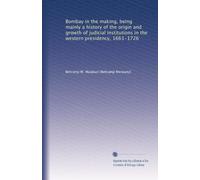 Bombay in the making, being mainly a history of the origin and growth of judicial institutions in the Western Presidency, 1661-1726