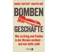Bombengeschäfte Wer an Krieg und Frieden in der Ukraine verdient - und wer dafür zahlt | Das erste Buch, das den Konflikt in der Ukraine als Geschäft entlarvt - Daniel Goffart - eBook Berlin Verlag - 