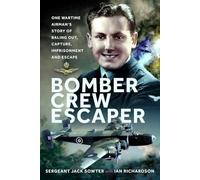 Bomber Crew Escaper: One Wartime Airman’s Story of Baling Out, Capture, Imprisonment and Escape