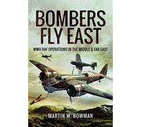 Bombers Fly East: WWII RAF Operations in the Middle and Far East