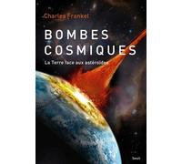 Bombes cosmiques La Terre face aux astéroïdes - Charles Frankel - Seuil - broché - Essai