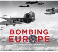 Bombing Europe: The Illustrated Exploits of the Fifteenth Air Force