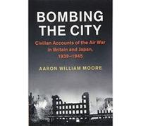 Bombing the City: Civilian Accounts of the Air War in Britain and Japan, 1939e1945 (Studies in the Social and Cultural History of Modern Warfare) - [Version Originale] Inconnu (Auteur)