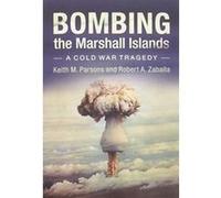 Bombing the Marshall Islands: A Cold War Tragedy - [Livre en VO] Keith M Parsons, Robert Zaballa (Auteur)