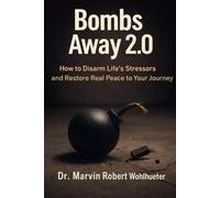 Bombs Away 2.0: How to Disarm Life’s Stressors and Restore Real Peace to Your Journey