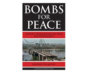 Bombs for Peace: NATO's Humanitarian War on Yugoslavia by George Szamuely (1-Oct-2013) Paperback