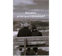 Bon alors, je fais quoi maintenant ? - Marilyn Baujard - Librinova - broché - Autobiographie