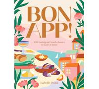 Bon App : 100+ indulgent French classics to make at home /anglais