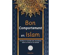 Bon Comportement en Islam: Attributs et morales des musulmans selon le Coran et la Sunnah