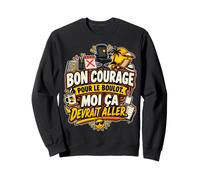 Bon Courage pour Le Boulot Moi Ça Devrait Aller Sweatshirt