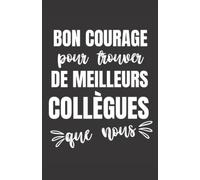 bon courage pour trouver de meilleurs collègues que nous: ce carnet de notes humoristique est un notebook à la couverture drôle qui fera un cadeau original et pratique