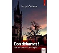 Bon débarras ! Un meurtre à la campagne - François Sauteron - De Paris Eds Max Chaleil - broché - Essai