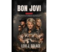 BON JOVI BIOGRAPHY: The rise, reinvention and enduring power of a band that turned passion, perseverance and songs into a global movement