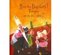 BON ROI DAGOBERT, POURQUOI ES-TU EN COLERE ? (Coll. ""Calins du soir"")