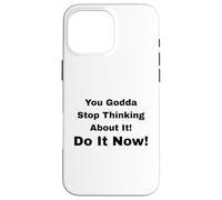 Bon Sang, arrête d'y Penser ! Fais-Le Maintenant ! Coque pour iPhone 16 Pro Max