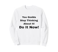 Bon Sang, arrête d'y Penser ! Fais-Le Maintenant ! Sweatshirt