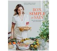 Angèle Ferreux Maeght – Bon, simple & sain – Mes petits plats au quotidien pour se faire du bien
