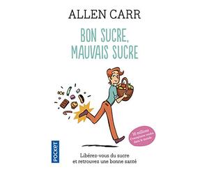 Bon sucre, mauvais sucre. Libérez-vous du sucre et triomphez de vos addictions