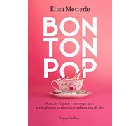 Bon ton pop. Manuale di galateo contemporaneo per migliorare se stessi e vivere bene con gli altri