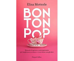 Bon ton pop. Manuale di galateo contemporaneo per migliorare se stessi e vivere bene con gli altri