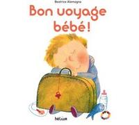 Bon voyage bébé ! Beatrice Alemagna (Auteur)