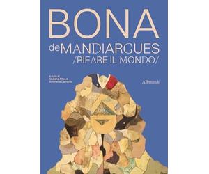 Bona de Mandiargues. Rifare il mondo. Ediz. illustrata