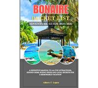 Bonaire Bucket List Adventure Guide 2025/2026: A Definitive Manual to 100 Top Attractions, Hidden Gems, Scenic Hikes and Local Secrets for a Memorable Vacation