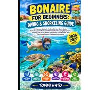BONAIRE FOR BEGINNERS: DIVING &SNORKELING GUIDE: A Practical Guide to Finding the Best Shore Spots, Exploring Coral Reefs and Marine Life, Choosing ... and Planning a Relaxed Caribbean Adventur