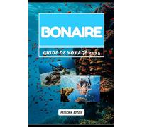 BONAIRE GUIDE DE VOYAGE 2025: Une île des Caraïbes remplie de flamants roses, de marais salants et d'histoires sous la mer